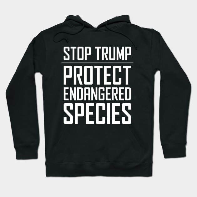 Stop Trump - Protect Endangered Species Hoodie by snapoutofit